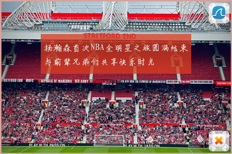 杨瀚森首次NBA全明星之旅圆满结束与前辈兄弟们共享快乐时光