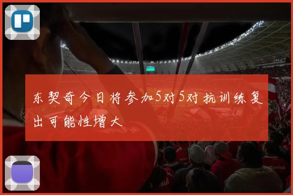 东契奇今日将参加5对5对抗训练复出可能性增大