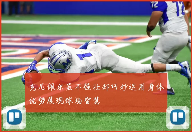 克尼佩尔虽不强壮却巧妙运用身体优势展现球场智慧